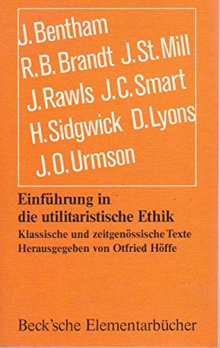 Einführung in die utilitaristische Ethik : klass. u. zeitgenöss. Texte. hrsg. von Otfried Höffe / Beck'sche Elementarbücher - Höffe, Otfried (Herausgeber)