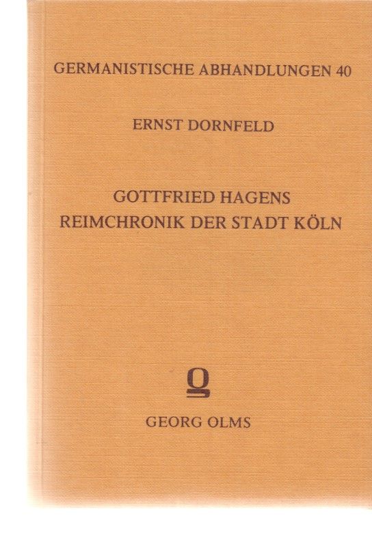 Gottfried Hagens Reimchronik der Stadt Köln : nebst Beiträge zur mittelripuarischen Grammatik. Von Ernst Dornfeld. Germanistische Abhandlungen ; H. 40. - Dornfeld, Ernst und Gottfried Hagen