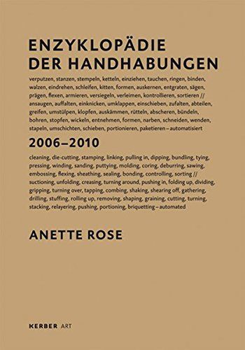Enzyklopädie der Handhabungen : 2006 - 2010 = Encyclopaedia of manual operations. Anette Rose. [Text: Ines Lindner. Übers.: Richard Gardner ...] - Rose, Anette und Ines (Mitwirkender) Lindner