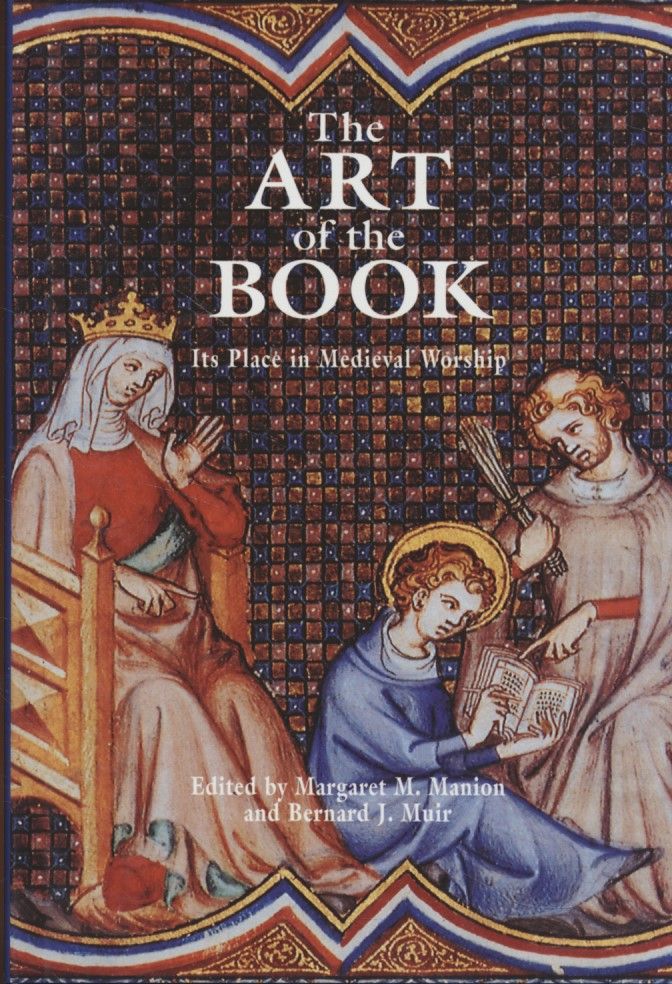 The Art of the Book: Its Place in Medieval Worship. - Muir, Bernard J. and Margaret Manion