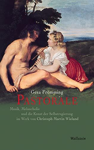 Pastorale : Musik, Melancholie und die Kunst der Selbstregierung im Werk von Christoph Martin Wieland. - Frömming, Gesa