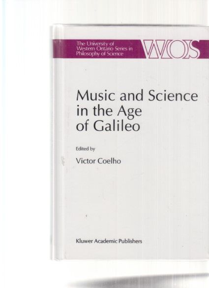 Music and Science in the Age of Galileo. Edited by Victor Coelho. The University of Western Ontario Series in Philosophy of Science; Vol. 51. - Coelho, Victor (Ed.) and Stillman Drake (u.a.)