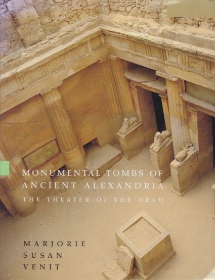 Monumental Tombs of Ancient Alexandria: The Theater of the Dead. - Venit, Marjorie Susan