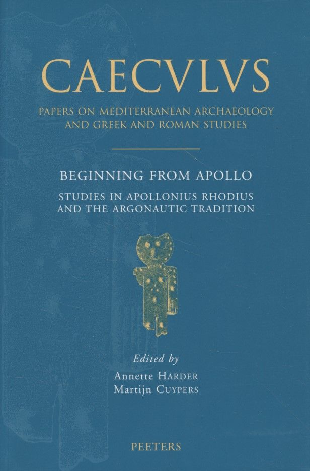 Beginning from Apollo: Studies in Apollonius Rhodius and the Argonautic Tradition. Caeculus, 6. - Harder, Annette and Martijn Cuypers (eds.)