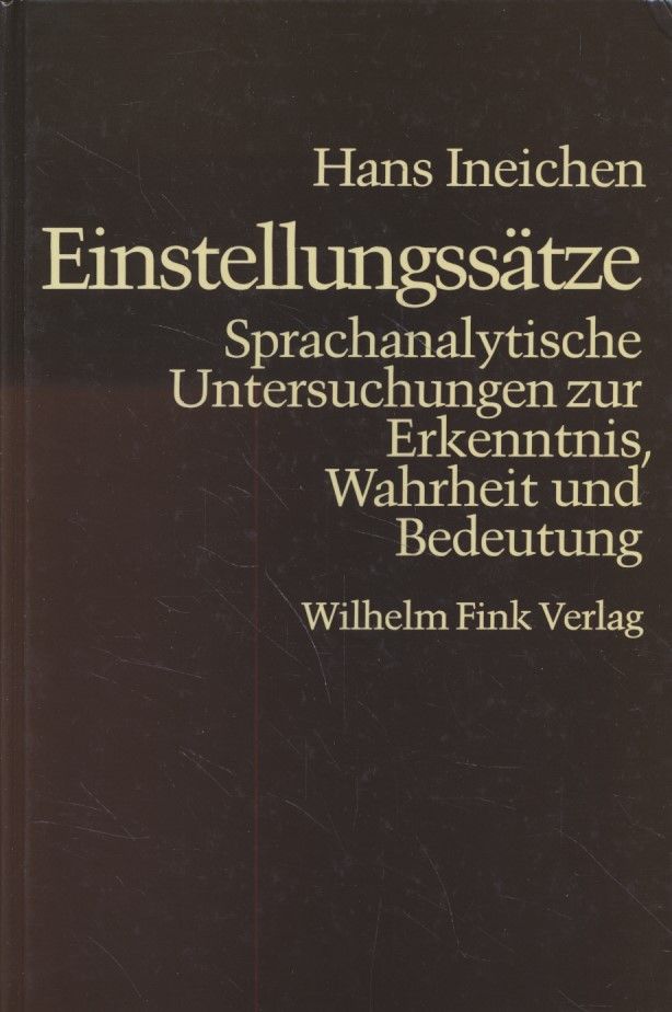 Einstellungssätze: Sprachanalytische Untersuchungen zur Erkenntnis, Wahrheit und Bedeutung. - Ineichen, Hans