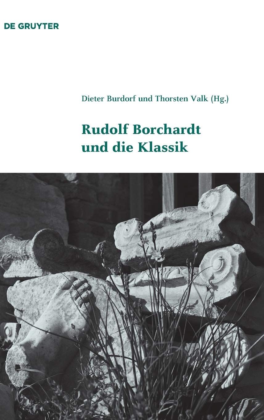 Rudolf Borchardt und die Klassik. herausgegeben von Dieter Burdorf und Thorsten Valk / Klassik und Moderne ; Band 6 - Burdorf, Dieter (Herausgeber) und Thorsten (Herausgeber) Valk