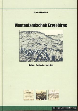 Montanlandschaft Erzgebirge. Kultur, Symbolik, Identität. Schriften zur sächsischen Geschichte und Volkskunde 7. - Löden, Sönke (Hg.)