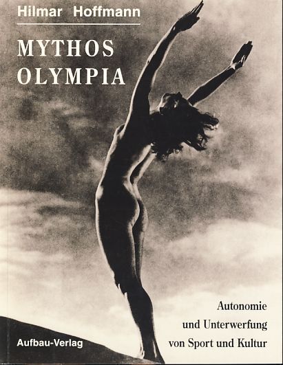 Mythos Olympia. Autonomie und Unterwerfung von Sport und Kultur. - Hoffmann, Hilmar
