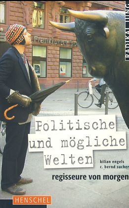 Politische und mögliche Welten. Radikal jung. Regisseure von morgen. - Engels, Kilian und C. Bernd. Sucher (Hrsg.)