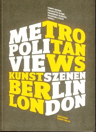 Metropolitan views. [Kunstszenen Berlin, London]. - Becker, Conny, Charlotte Klonk Friederike Schäfer (Hrsg.)  u. a.
