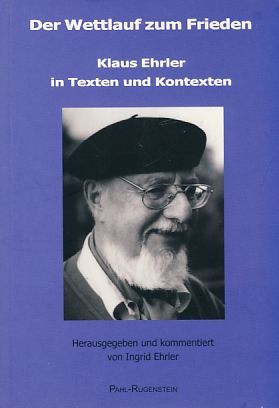 Der Wettlauf zum Frieden. Klaus Ehrler in Texten und Kontexten. Hrsg. und kommentiert von Ingrid Ehrler. - Ehrler, Klaus