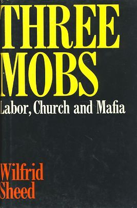 Three Mobs. Labor, Church and Mafia. - Sheed, Wilfrid