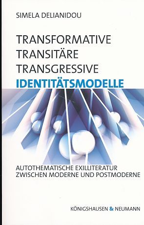Transformative - transitäre - transgressive Identitätsmodelle. Autothematische Exilliteratur zwischen Moderne und Postmoderne. - Delianidou, Simela