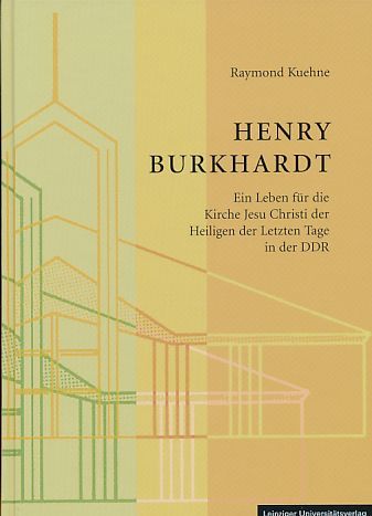 Henry Burkhardt. Ein Leben für die Kirche Jesu Christi der Heiligen der Letzten Tage in der DDR. - Kuehne, Raymond