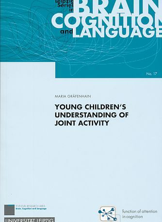 Young children's understanding of joint activity. Leipzig Series in Brain Cognition and Language, No. 17. - Gräfenhain, Maria
