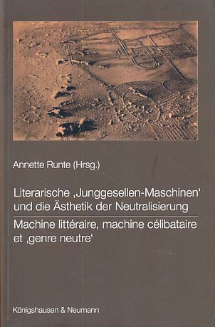 Literarische ,Junggesellen-Maschinen' und die Ästhetik der Neutralisierung. Machine littéraire, machine célibataire et 