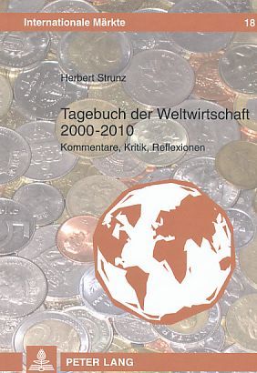 Tagebuch der Weltwirtschaft 2000 - 2010. Kommentare, Kritik, Reflexionen. Internationale Märkte Bd. 18. - Strunz, Herbert