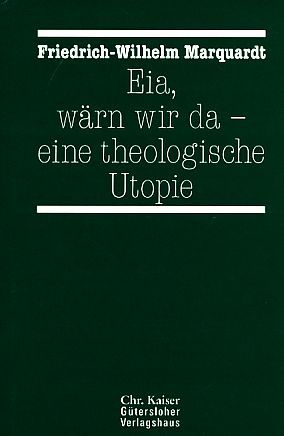 Eia, wärn wir da : eine theologische Utopie. - Marquardt, Friedrich-Wilhelm