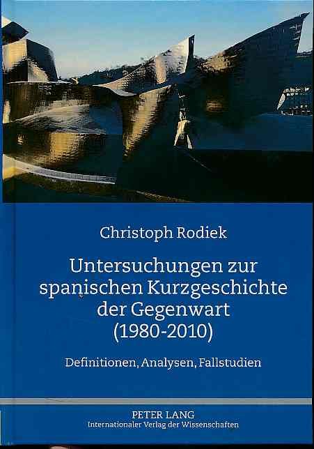 Untersuchungen zur spanischen Kurzgeschichte der Gegenwart (1980 - 2010). Definitionen, Analysen, Fallstudien. - Rodiek, Christoph