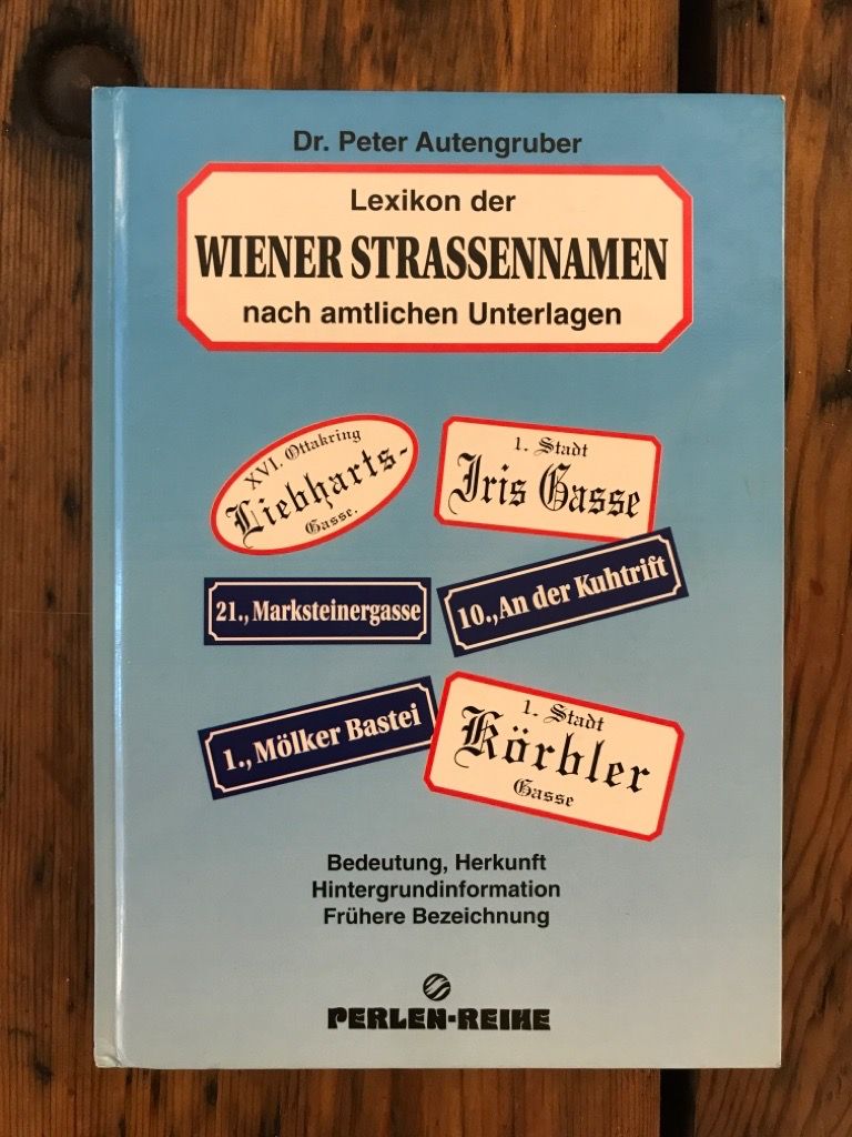 Lexikon der Wiener Straßennamen - Bedeutung, Herkunft, Hintergrundinformation, frühere Bezeichnund(en) - Autengruber (Zusammenstellung), Dr. Peter