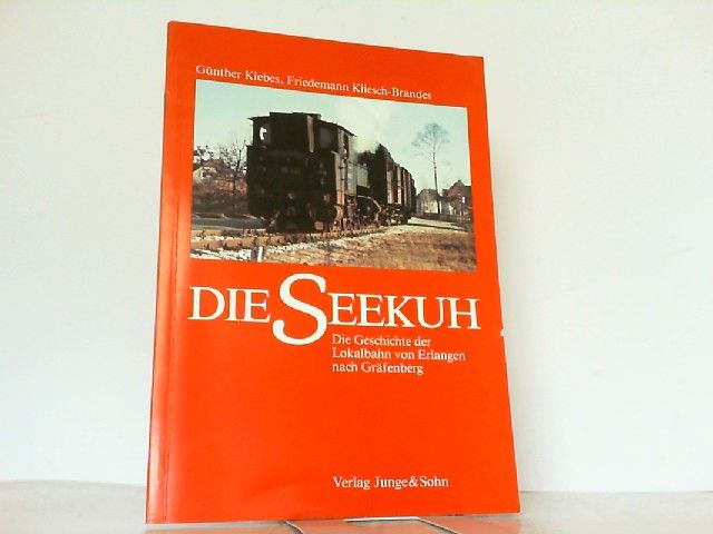 Die Seekuh. Die Geschichte der Lokalbahn von Erlangen nach Gräfenberg. - Klebes, Günther und Friedemann Kliesch-Brandes