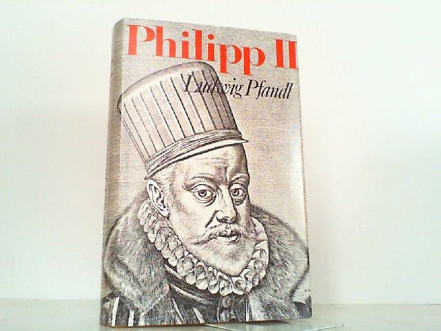 Philipp II. - Gemälde eines Lebens und einer Zeit. - Pfandl, Ludwig