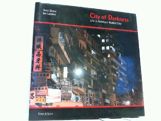City of Darkness - Life in Kowloon Walled City. (Hardcover!). - Girard, Greg and Ian Lambot