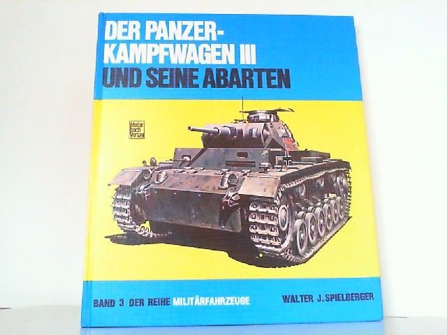 Der Panzer-Kampfwagen III und seine Abarten. Reihe Militärfahrzeuge Band 3. - Spielberger, Walter J.