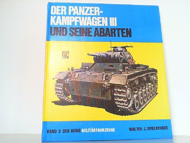 Der Panzer-Kampfwagen III und seine Abarten. Reihe Militärfahrzeuge Band 3. - Spielberger, Walter J.