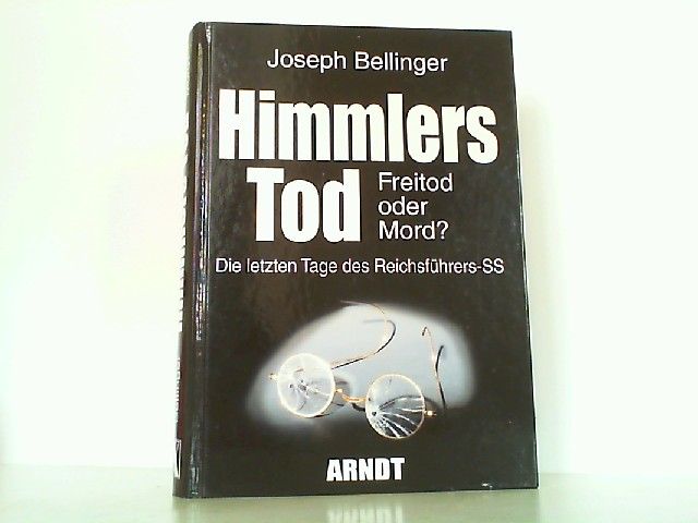 Himmlers Tod - Freitod oder Mord? - Die letzten Tage des Reichsführers - SS. - Bellinger, Joseph