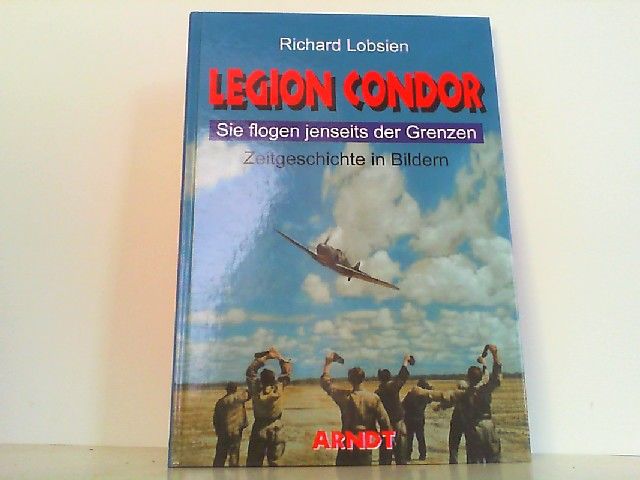 Legion Condor - Sie flogen jenseits der Grenzen. Zeitgeschichte in Farbe. - Lobsien, Richard