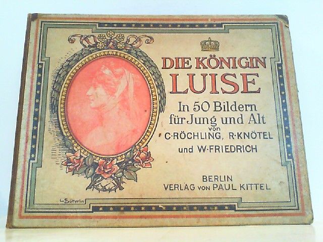 Die Königin Luise in 50 Bildern für jung und alt. - Röchling, C., R. Knötel und W. Friedrich