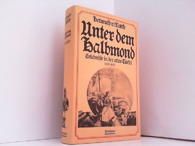 Unter dem Halbmond. Erlebnisse in der alten Türkei 1835-1839. - Moltke, Helmuth von