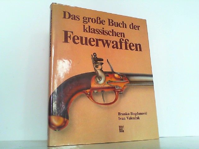 Das große Buch der klassischen Feuerwaffen. - Bogdanovi'c, Branko/Valencak und Ivan.