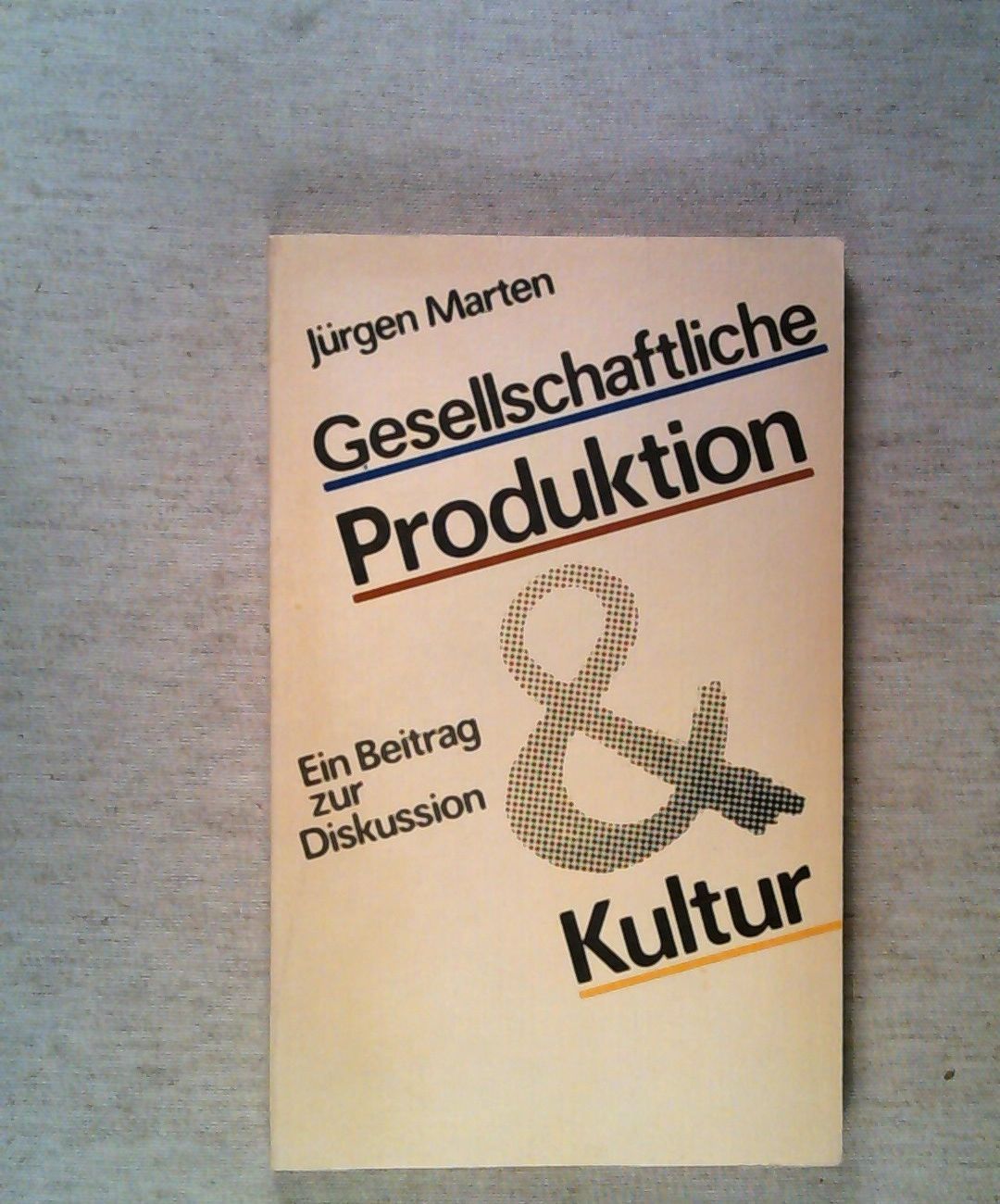 Gesellschaftliche Produktion und Kultur : ein Beitrag zur Diskussion - Marten, Jürgen