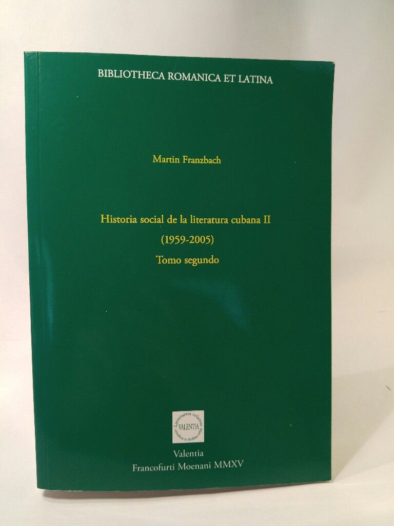 Historia social de la literatura cubana II 1959-2005 Tomo segundo. Bibliotheca Romanica et Latina - Franzbach, Martin