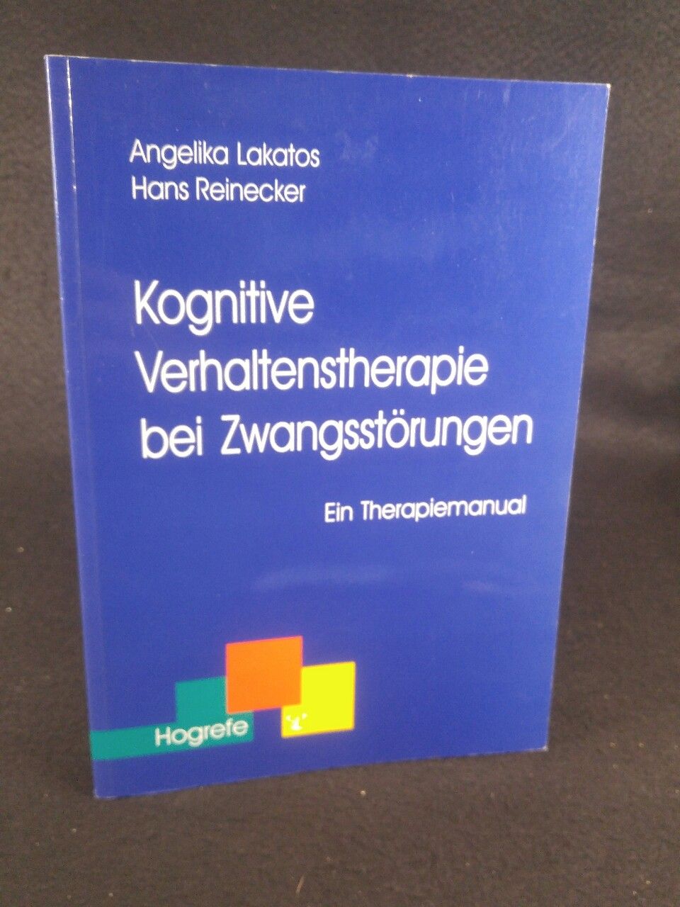 Kognitive Verhaltenstherapie bei Zwangsstörungen Ein Therapiemanual (Therapeutische Praxis) - Lakatos, Angelika und Hans Reinecker