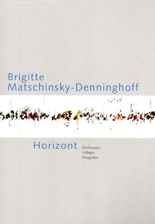 Brigitte Matschinsky-Denninghoff: Horizont: Zeichnungen, Collagen, Fotografien