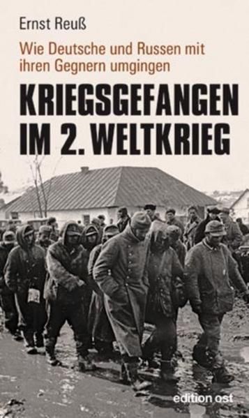 Kriegsgefangen im 2. Weltkrieg Wie Deutsche und Russen mit ihren Gegnern umgingen - Reuß, Ernst