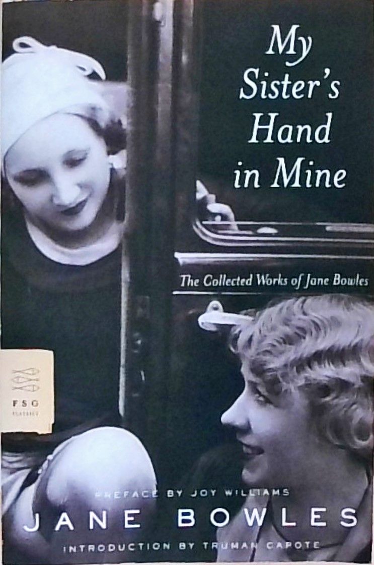 My Sister's Hand in Mine: The Collected Works of Jane Bowles (FSG Classics) - Bowles, Jane, Truman Capote and Joy Williams