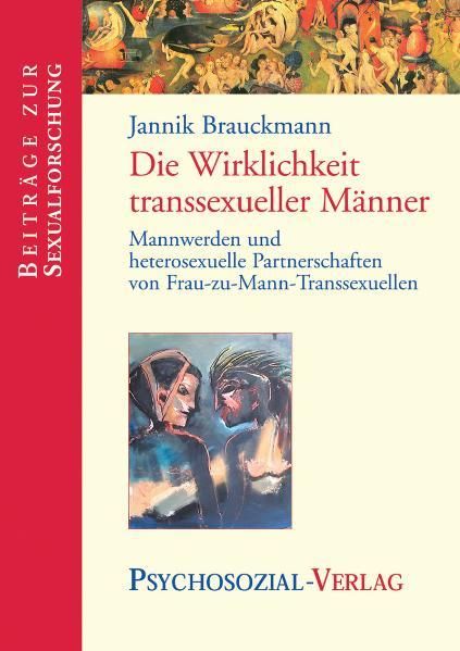 Die Wirklichkeit transsexueller Männer Mannwerden und heterosexuelle Partnerschaften von Frau-zu-Mann-Transsexuellen - Brauckmann, Jannik
