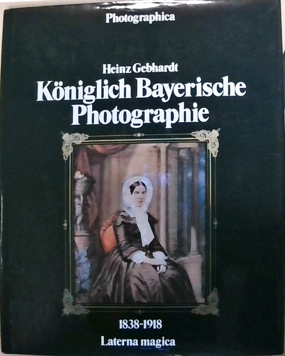 Königlich Bayerische Photographie 1838 - 1918 - Heinz, Gebhardt und Heinz Gebhardt