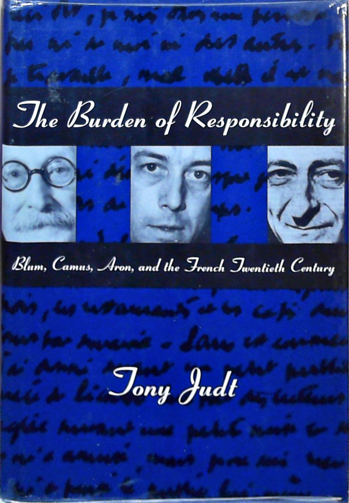 The Burden of Responsibility: Blum, Camus, Aron, and the French Twentieth Century - Judt, Tony