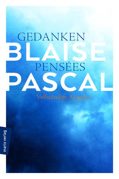 Gedanken – Pensées: Vollständige Ausgabe in Neuübersetzung Vollständige Ausgabe in Neuübersetzung - Pascal, Blaise und Bruno Kern