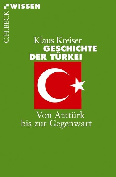 Geschichte der Türkei: Von Atatürk bis zur Gegenwart Von Atatürk bis zur Gegenwart - Kreiser, Klaus