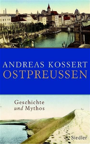 Ostpreußen: Geschichte und Mythos Geschichte und Mythos - Kossert, Andreas