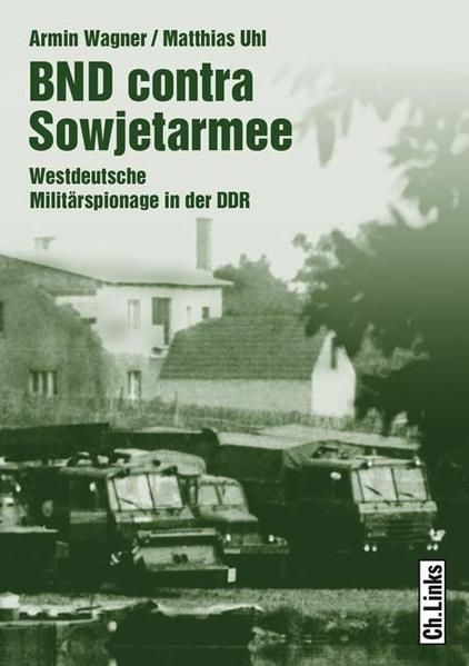 BND contra Sowjetarmee: Westdeutsche Militärspionage in der DDR (Militärgeschichte der DDR) Westdeutsche Militärspionage in der DDR - Armin Wagner, Armin und Matthias Matthias Uhl