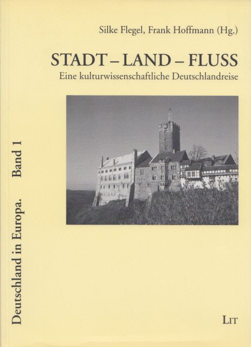 Stadt - Land - Fluss: Eine kulturwissenschaftliche Deutschlandreise. (= Deutschland in Europa, Band 1). - Flegel, Silke und Frank Hoffmann (Hg.)
