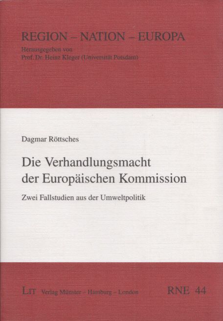 Die Verhandlungsmacht der Europäischen Kommission: Zwei Fallstudien aus der Umweltpolitik. (= Region - Nation - Europa, Band 44). - Röttsches, Dagmar