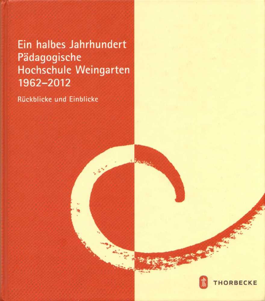 Ein halbes Jahrhundert Pädagogische Hochschule Weingarten 1962-2012: Rückblicke und Einblicke. Hrsg. im Auftr. der Pädagogischen Hochschule Weingarten. - Feinäugle, Norbert, Erich Müller-Gaebele, Martin Oswald (Hg.) u. a.
